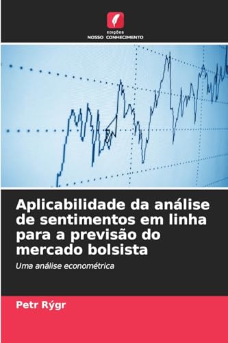Aplicabilidade da análise de sentimentos em linha para a previsão do mercado bolsista: Uma análise econométrica von Edições Nosso Conhecimento