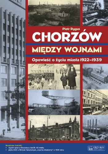 Chorzow miedzy wojnami Opowiesc o zyciu miasta 1922-1939 (MAGICZNE CZASY MAGICZNYCH MIAST) von Ksiezy Mlyn