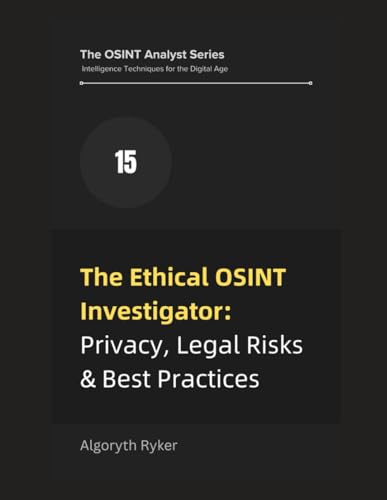 The Ethical OSINT Investigator: Privacy, Legal Risks & Best Practices (The OSINT Analyst Series: Intelligence Techniques for the Digital Age, Band 15) von Independently published