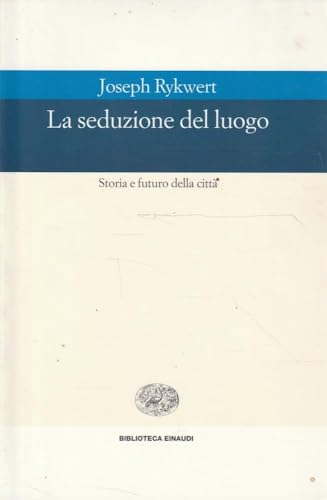 La seduzione del luogo. Storia e futuro della città. Ediz. illustrata (Piccola biblioteca Einaudi. Nuova serie, Band 395) von Einaudi