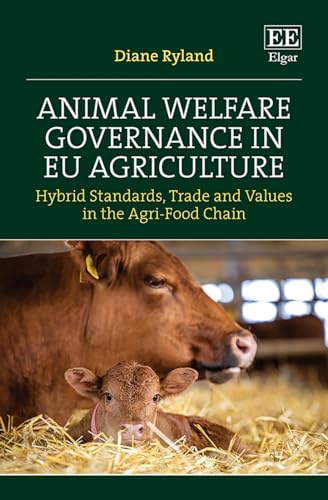 Animal Welfare Governance in EU Agriculture: Hybrid Standards, Trade and Values in the Agri-Food Chain von Edward Elgar Publishing Ltd