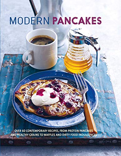 Modern Pancakes: Over 60 contemporary recipes, from protein pancakes and healthy grains to waffles and dirty food indulgences Modern Pancakes: Over 60 contemporary recipes, from protein pancakes and healthy grains to waffles and dirty food indulgences