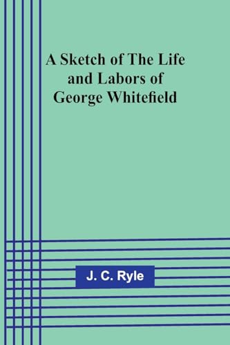 A Sketch of the Life and Labors of George Whitefield von Alpha Edition