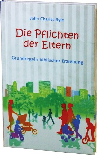 Die Pflichten der Eltern: Grundregeln biblischer Erziehung