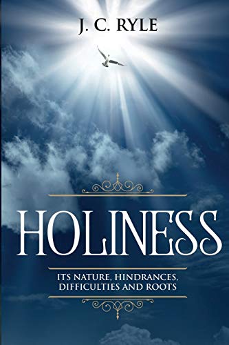 Holiness: It's Natures, Hindrances, Difficulties and Roots (Annotated) (Books by J. C. Ryle, Band 2)