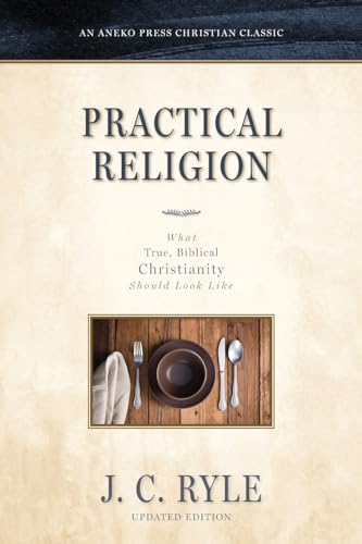 Practical Religion: What True, Biblical Christianity Should Look Like [Updated and Annotated] von Aneko Press