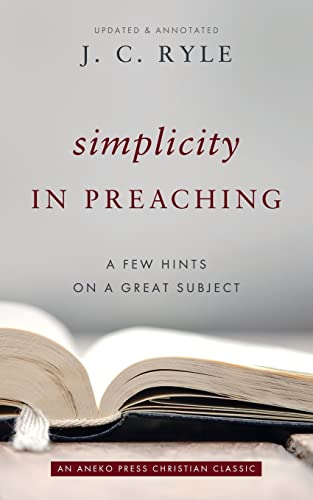 Simplicity in Preaching: A Few Hints on a Great Subject [Updated and Annotated]