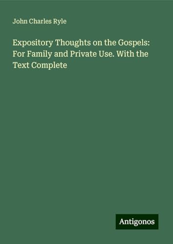 Expository Thoughts on the Gospels: For Family and Private Use. With the Text Complete
