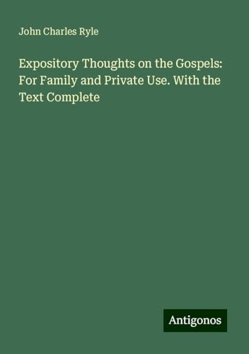 Expository Thoughts on the Gospels: For Family and Private Use. With the Text Complete