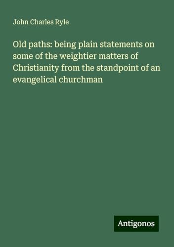 Old paths: being plain statements on some of the weightier matters of Christianity from the standpoint of an evangelical churchman von Antigonos Verlag