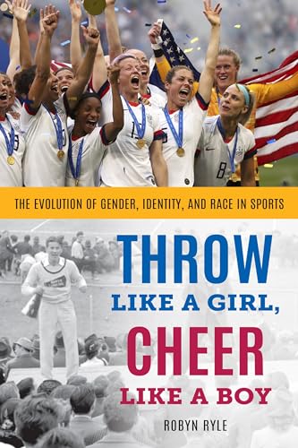 Throw Like a Girl, Cheer Like a Boy: The Evolution of Gender, Identity, and Race in Sports von Rowman & Littlefield Publishers