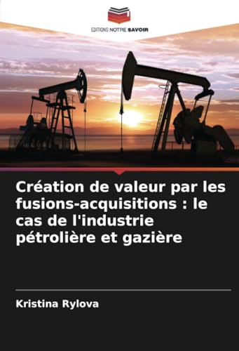 Création de valeur par les fusions-acquisitions : le cas de l'industrie pétrolière et gazière von Editions Notre Savoir