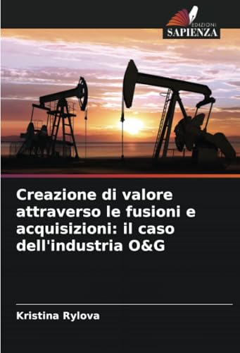 Creazione di valore attraverso le fusioni e acquisizioni: il caso dell'industria O&G von Edizioni Sapienza