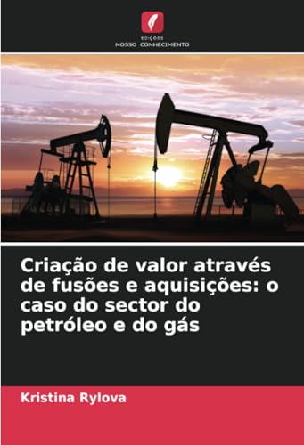 Criação de valor através de fusões e aquisições: o caso do sector do petróleo e do gás von Edições Nosso Conhecimento
