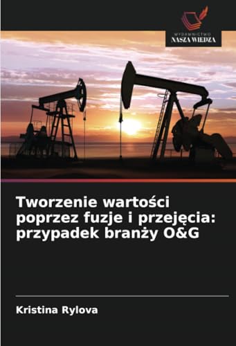Tworzenie wartości poprzez fuzje i przejęcia: przypadek branży O&G von Wydawnictwo Nasza Wiedza