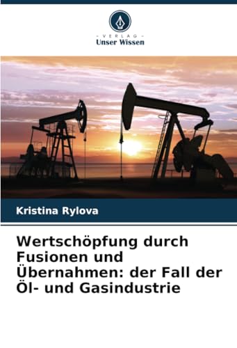 Wertschöpfung durch Fusionen und Übernahmen: der Fall der Öl- und Gasindustrie von Verlag Unser Wissen