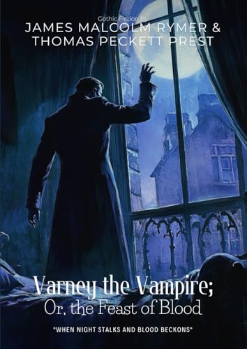 Varney the Vampire; Or, the Feast of Blood By James Malcolm Rymer and Thomas Peckett Prest (Illustrated & Annotated): A Chilling Gothic Penny Dreadful That Defined Vampiric Horror von Independently published