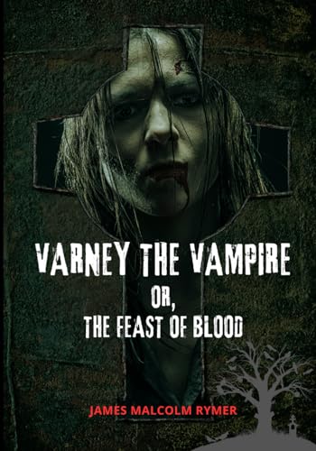 Varney the Vampire; Or, the Feast of Blood: A Gothic Vampire Tale of Fear and Seduction: Dark Shadows of the Victorian Era von Independently published
