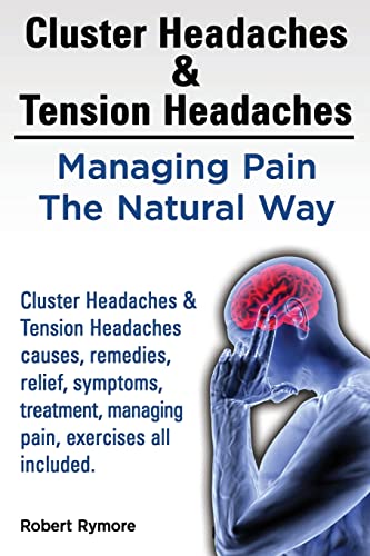 Cluster Headaches & Tension Headaches: Managing Pain The Natural Way. Cluster Headaches & Tension Headaches causes, remedies, relief, symptoms, treatment, managing pain, exercises all included. von Imb Publishing