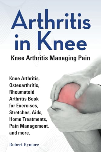 Arthritis in Knee. Knee Arthritis Managing Pain. Knee Arthritis, Osteoarthritis, Rheumatoid Arthritis Book for Exercises, Stretches, Aids, Home Treatments, Pain Management, and more. von Zoodoo Publishing