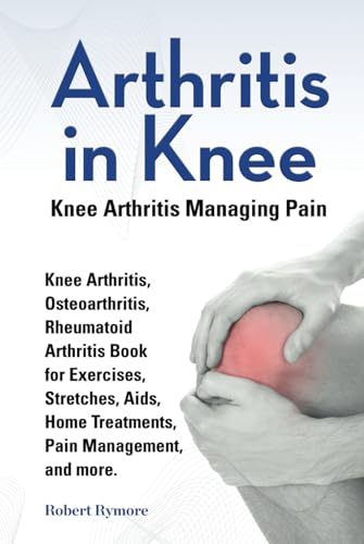Arthritis in Knee. Knee Arthritis Managing Pain. Knee Arthritis, Osteoarthritis, Rheumatoid Arthritis Book for Exercises, Stretches, Aids, Home Treatments, Pain Management, and more. von Zoodoo Publishing