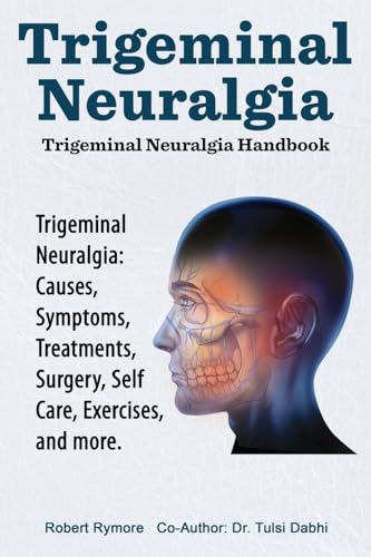Trigeminal Neuralgia: Trigeminal Neuralgia Handbook. Trigeminal Neuralgia: Causes, Symptoms, Treatments, Surgery, Self-Care, Exercises, and more. von Zoodoo Publishing
