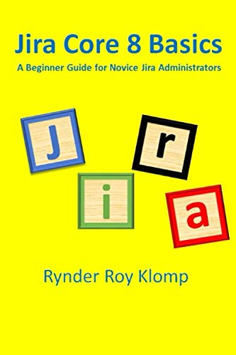 Jira Core 8 Basics: A Beginner Guide for Novice Jira Administrators