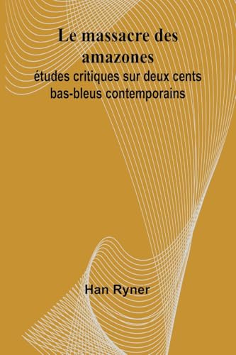 Le massacre des amazones: études critiques sur deux cents bas-bleus contemporains von Alpha Edition