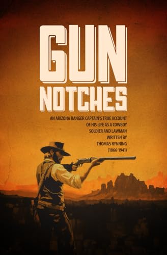 GUN NOTCHES: An Arizona Ranger Captain’s True Account of His Life as a Cowboy, Soldier, and Lawman (DYING BREED: True Stories from the Old West, Band 2) von LOST BOYS INK