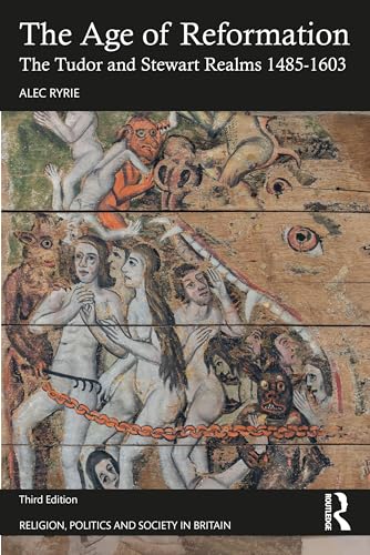 The Age of Reformation: The Tudor and Stewart Realms 1485-1603 (Religion, Politics and Society in Britain)