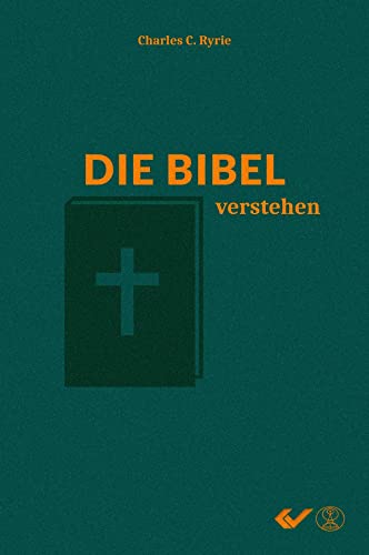 Die Bibel verstehen: Das Handbuch systematischer Theologie für Jedermann