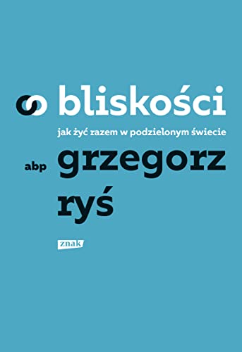 O bliskości.: Jak żyć razem w podzielonym świecie