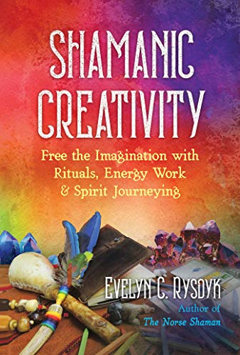 Shamanic Creativity: Free the Imagination with Rituals, Energy Work, and Spirit Journeying von Destiny Books