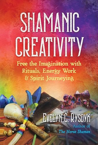 Shamanic Creativity: Free the Imagination with Rituals, Energy Work, and Spirit Journeying von Destiny Books