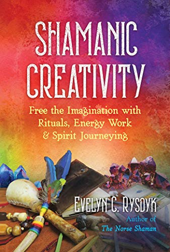 Shamanic Creativity: Free the Imagination with Rituals, Energy Work, and Spirit Journeying Shamanic Creativity: Free the Imagination with Rituals, Energy Work, and Spirit Journeying