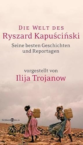 Die Welt des Ryszard Kapuscinski: Ausgewählte Geschichten und Reportagen