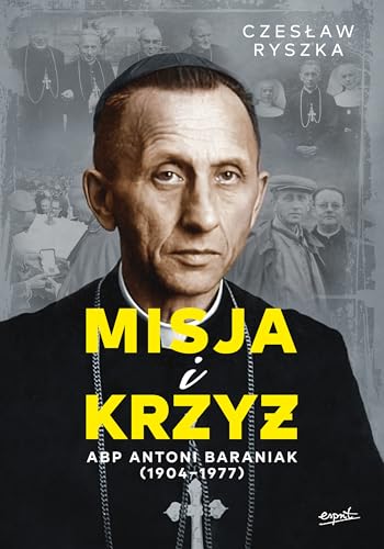 Misja i krzyż Abp Antoni Baraniak (1904-1977) von Esprit