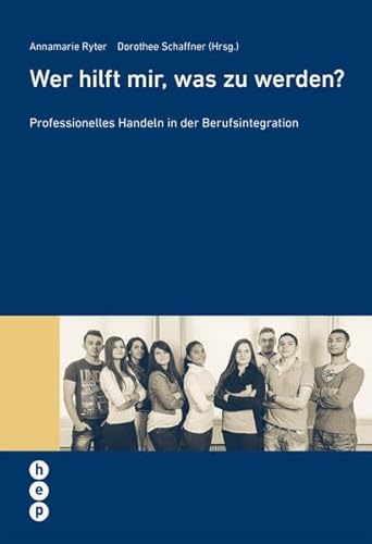 Wer hilft mir, was zu werden?: Professionelles Handeln in der Berufsintegration