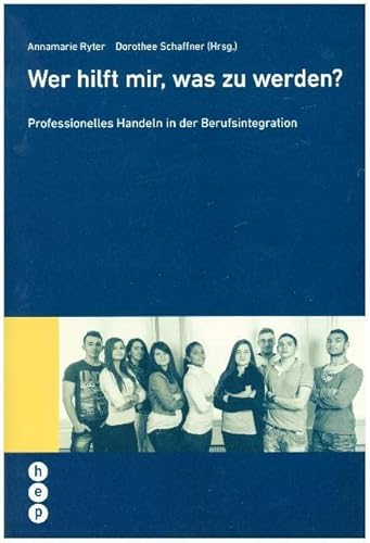 Wer hilft mir, was zu werden?: Professionelles Handeln in der Berufsintegration