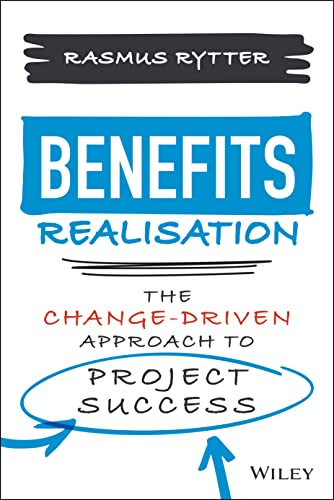 Benefits Realisation: The Change-Driven Approach to Project Success von John Wiley & Sons Inc