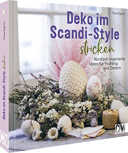 Deko im Scandi-Style stricken: Nordisch inspirierte Frühlingsdeko/Osterdeko stricken Deko im Scandi-Style stricken: Nordisch inspirierte Frühlingsdeko/Osterdeko stricken