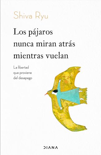 Los pájaros nunca miran atrás mientras vuelan/ The Birds Don’t Look Back While Flying: La Libertad Que Proviene Del Desapego/ the Freedom That Comes from Detachment von Editorial Planeta Mexicana S.A. de C.V.