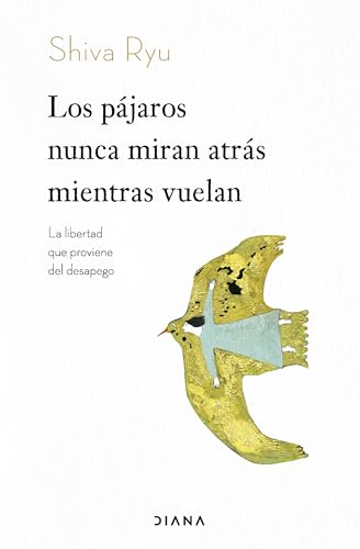 Los pájaros nunca miran atrás mientras vuelan: La libertad que proviene del desapego (Relatos) von Diana Editorial
