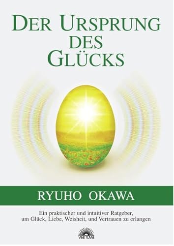Der Ursprung des Glücks: Ein praktischer und intuitiver Ratgeber, um Glück, Liebe, Weisheit und Vertrauen zu erlangen