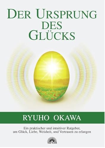 Der Ursprung des Glücks: Ein praktischer und intuitiver Ratgeber, um Glück, Liebe, Weisheit und Vertrauen zu erlangen