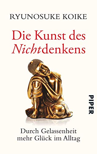 Die Kunst des Nichtdenkens: Durch Gelassenheit mehr Glück im Alltag von Piper Verlag GmbH