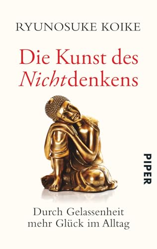 Die Kunst des Nichtdenkens: Durch Gelassenheit mehr Glück im Alltag von PIPER