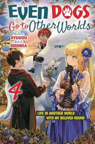 Even Dogs Go to Other Worlds: Life in Another World with My Beloved Hound, Vol. 4