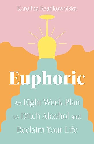 Euphoric: An Eight-Week Plan to Ditch Alcohol and Reclaim Your Life