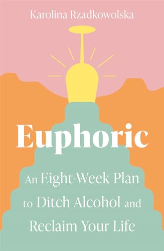 Euphoric: An Eight-Week Plan to Ditch Alcohol and Reclaim Your Life